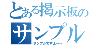 とある掲示板のサンプル（サンプルですよ～～）