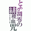 とある凋零の緋櫻血咒（彼らは実現終わりに勝つ）