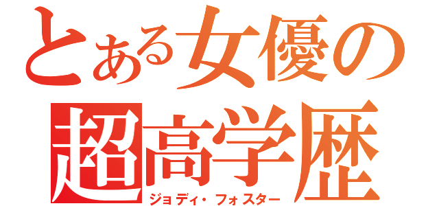 とある女優の超高学歴（ジョディ・フォスター）