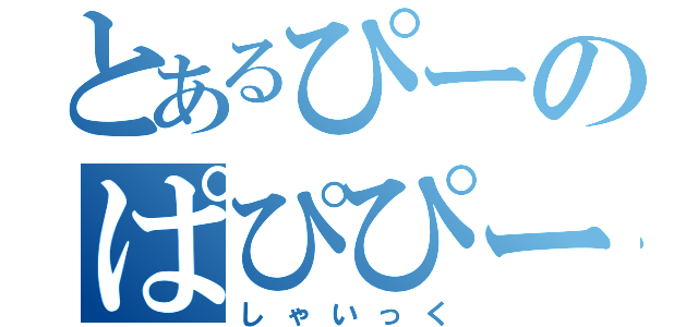 とあるぴーのぱぴぴーく（しゃいっく）