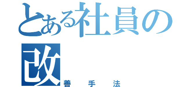 とある社員の改（善手法）