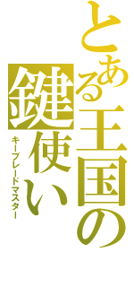 とある王国の鍵使い（キーブレードマスター）