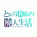 とある電脳の廃人生活（げーむいずまいらいふ）