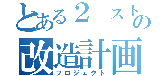 とある２　ストロークの改造計画（プロジェクト）