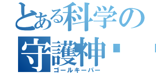 とある科学の守護神🌸（ゴールキーパー）