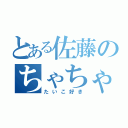 とある佐藤のちゃちゃ（たいこ好き）