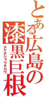 とある広島の漆黒巨根（タケダショウタロウ）