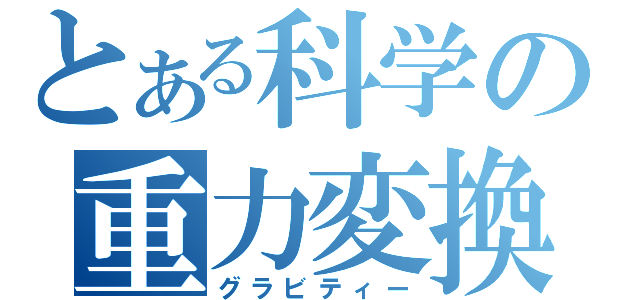 とある科学の重力変換（グラビティー）