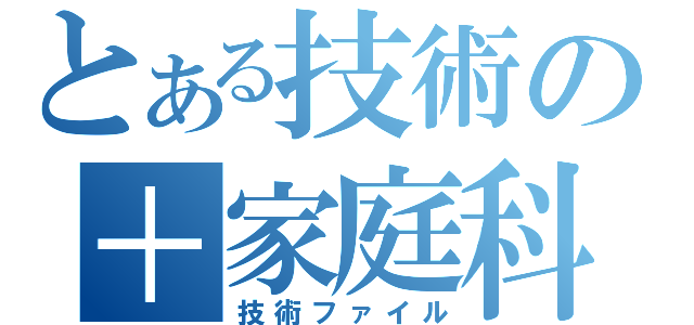 とある技術の＋家庭科（技術ファイル）