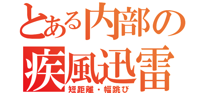 とある内部の疾風迅雷（短距離・幅跳び）