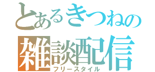 とあるきつねの雑談配信（フリースタイル）