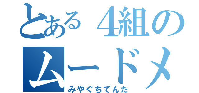 とある４組のムードメーカー（みやぐちてんた）