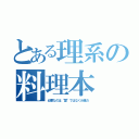 とある理系の料理本（必要なのは“愛”ではなく分量だ）