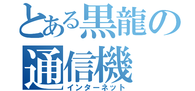 とある黒龍の通信機（インターネット）