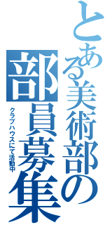 とある美術部の部員募集（クラブハウスにて活動中）