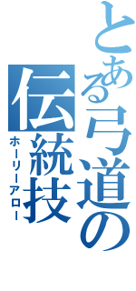 とある弓道の伝統技（ホーリーアロー）