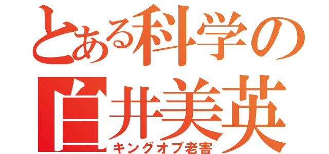 とある科学の白井美英（キングオブ老害）