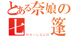 とある奈娘の七寶帳篷（ＲＡＩＬＧＵＮ）