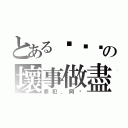 とある汶汶汶の壞事做盡（罪犯．阿汶）