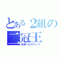 とある２組の二冠王（未来へのステップ）