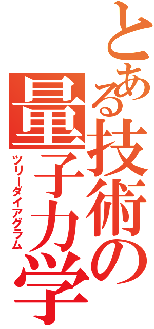 とある技術の量子力学（ツリーダイアグラム）