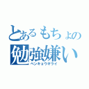 とあるもちょの勉強嫌い（ベンキョウギライ）