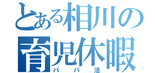 とある相川の育児休暇（パパ活）