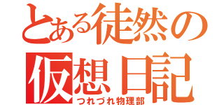 とある徒然の仮想日記（つれづれ物理部）