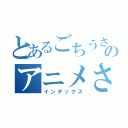 とあるごちうさ難民のアニメさん（インデックス）