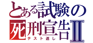 とある試験の死刑宣告Ⅱ（テスト返し）