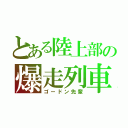 とある陸上部の爆走列車（ゴードン先輩）