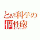 とある科学の個性砲（インデックス）