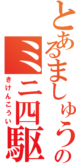 とあるましゅうのミニ四駆Ⅱ（きけんこうい）