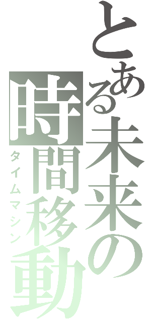 とある未来の時間移動（タイムマシン）