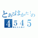 とあるはかた！の４５４５（考えたら負け）