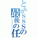 とあるＳＳＳの最後の任務（ファイナルオペレーション）