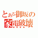 とある御坂の家電破壊（御坂電機）