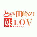 とある田崎の妹ＬＯＶＥ（インデックス）