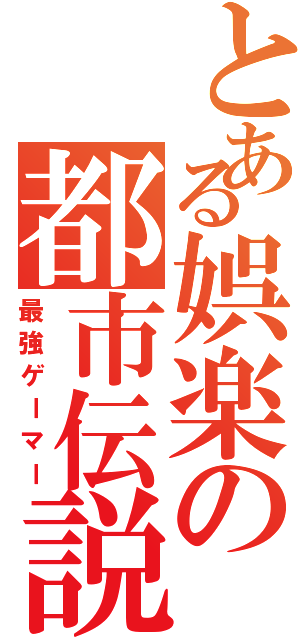 とある娯楽の都市伝説（最強ゲーマー）