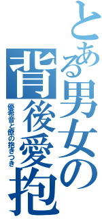 とある男女の背後愛抱（優希音と僚の抱きつき）