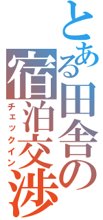 とある田舎の宿泊交渉（チェックイン）