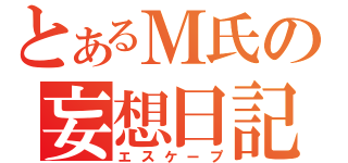 とあるＭ氏の妄想日記（エスケープ）