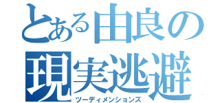 とある由良の現実逃避（ツーディメンションズ）