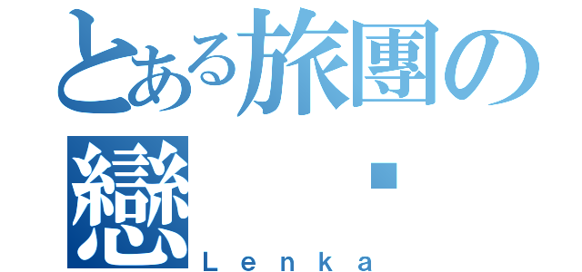 とある旅團の戀 卡（Ｌｅｎｋａ）