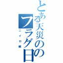 とある天災ののフラグ日和（ニイロ編）