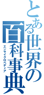 とある世界の百科事典（エンサイクロペディア）