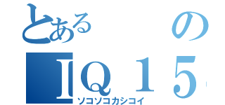 とあるのＩＱ１５１（ソコソコカシコイ）