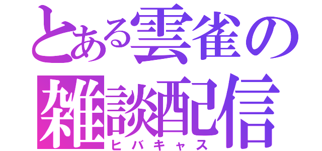 とある雲雀の雑談配信（ヒバキャス）