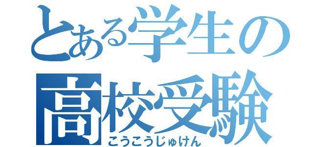 とある学生の高校受験（こうこうじゅけん）