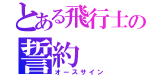 とある飛行士の誓約（オースサイン）